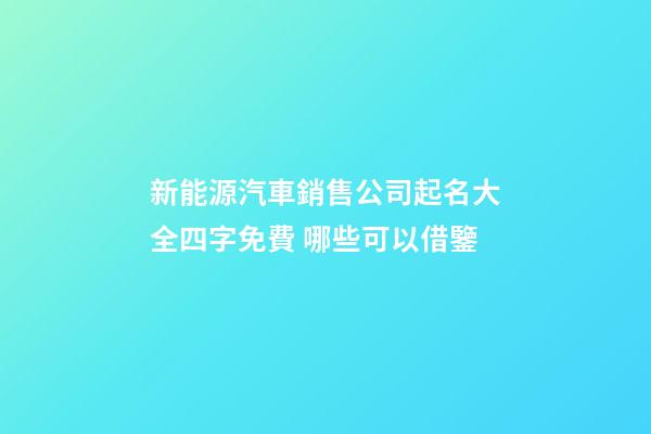 新能源汽車銷售公司起名大全四字免費 哪些可以借鑒-第1張-公司起名-玄機派